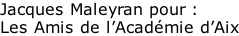 Jacques Maleyran pour : Les Amis de l’Académie d’Aix