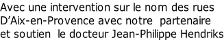 Avec une intervention sur le nom des rues D’Aix-en-Provence avec notre  partenaire et soutien  le docteur Jean-Philippe Hendriks