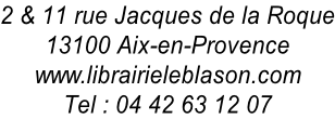 2 & 11 rue Jacques de la Roque 13100 Aix-en-Provence www.librairieleblason.com Tel : 04 42 63 12 07